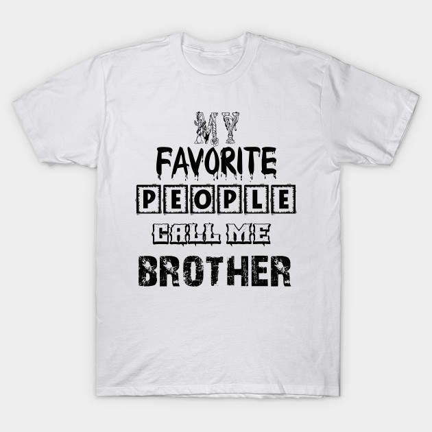 my favorite people call me brother first time brother T-Shirt by Palomasi